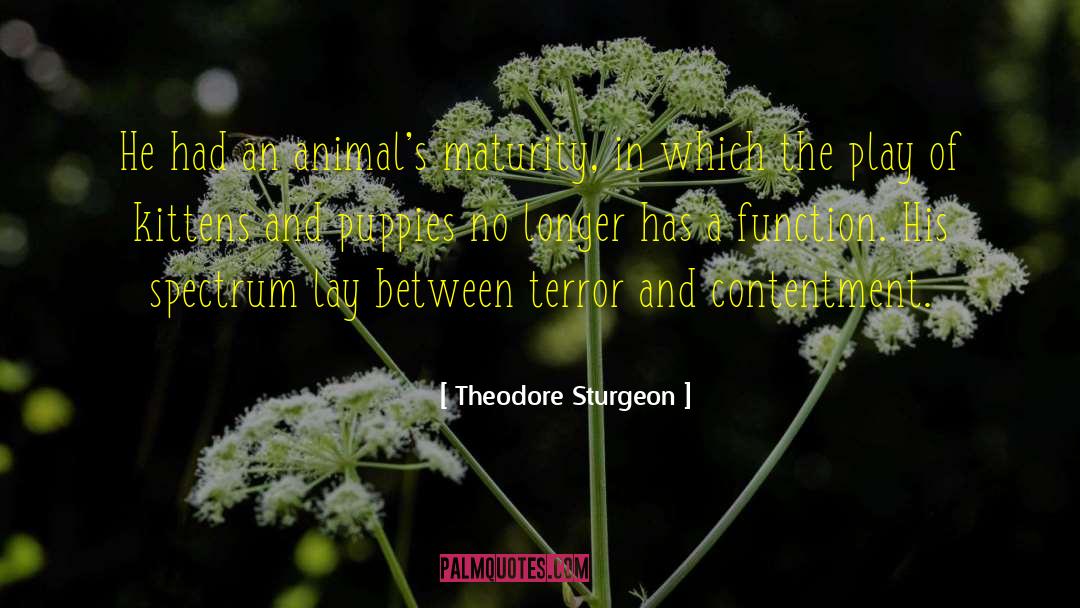 Theodore Sturgeon Quotes: He had an animal's maturity,