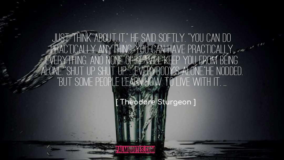 Theodore Sturgeon Quotes: Just think about it,