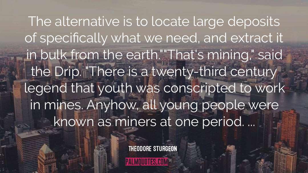 Theodore Sturgeon Quotes: The alternative is to locate