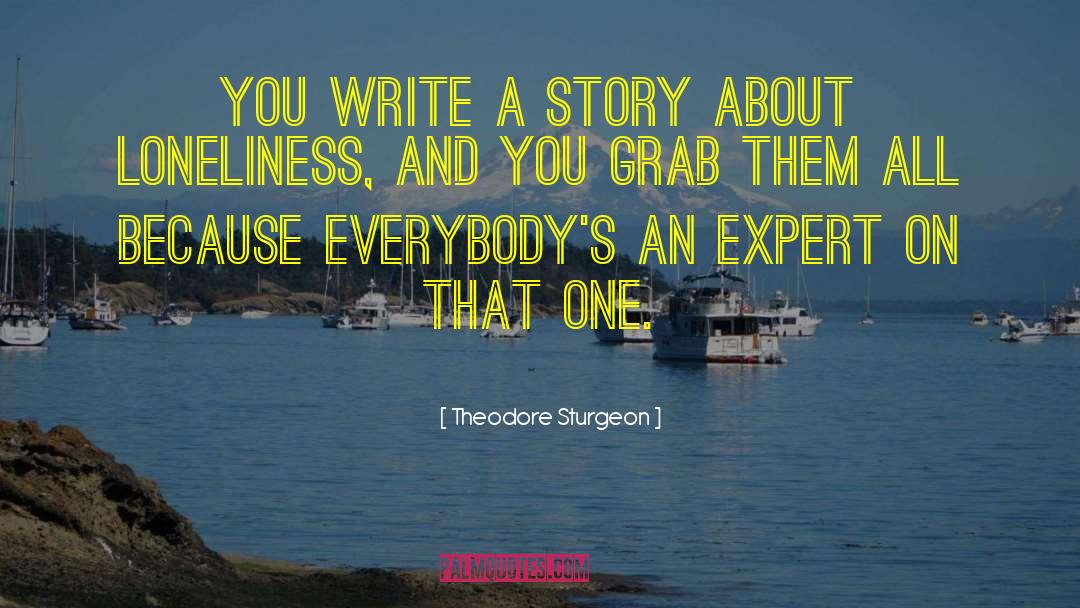 Theodore Sturgeon Quotes: You write a story about