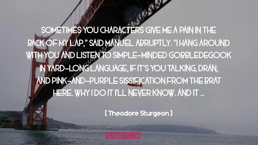 Theodore Sturgeon Quotes: Sometimes you characters give me