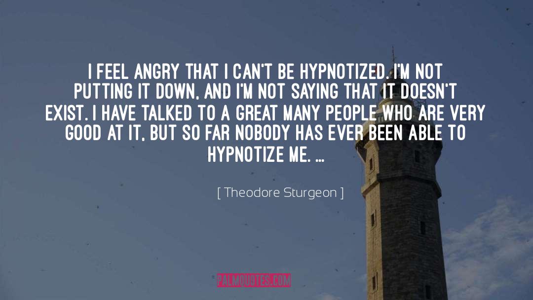 Theodore Sturgeon Quotes: I feel angry that I
