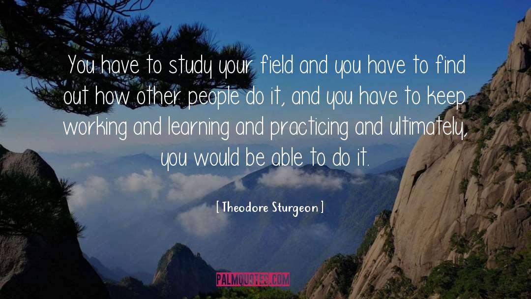 Theodore Sturgeon Quotes: You have to study your