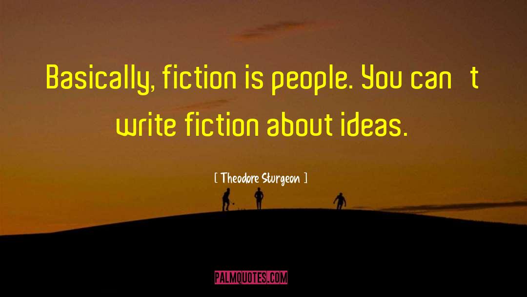 Theodore Sturgeon Quotes: Basically, fiction is people. You