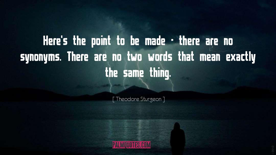 Theodore Sturgeon Quotes: Here's the point to be