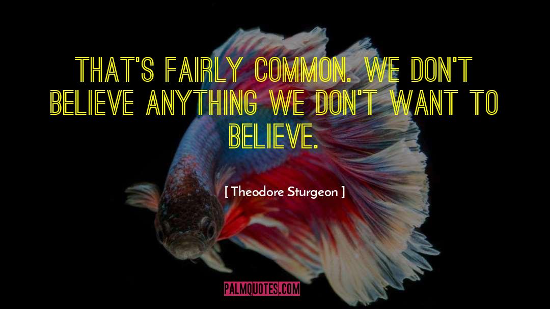 Theodore Sturgeon Quotes: That's fairly common. We don't