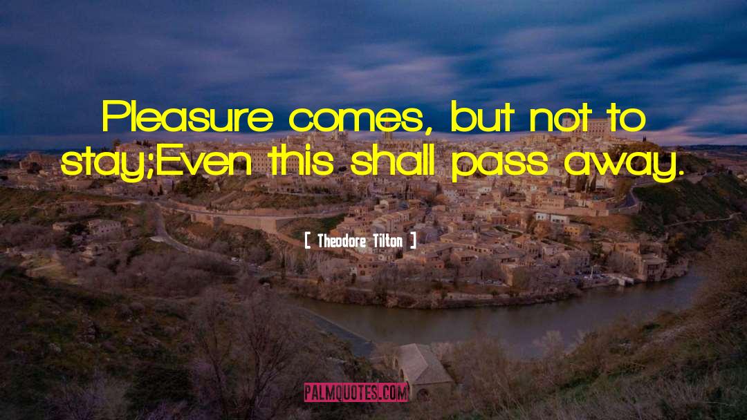 Theodore Tilton Quotes: Pleasure comes, but not to