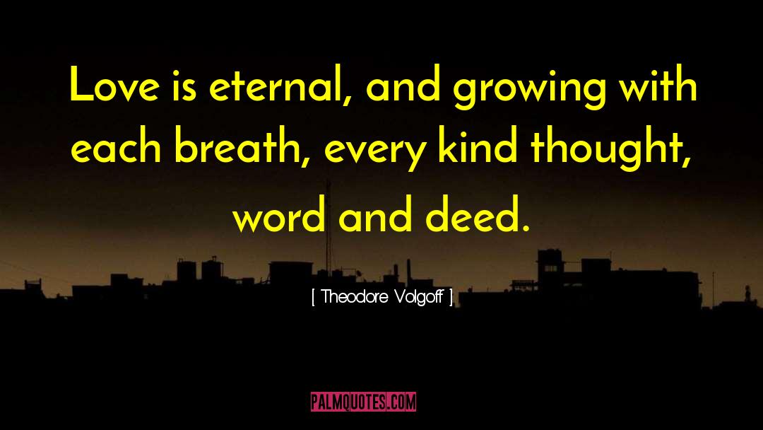 Theodore Volgoff Quotes: Love is eternal, and growing