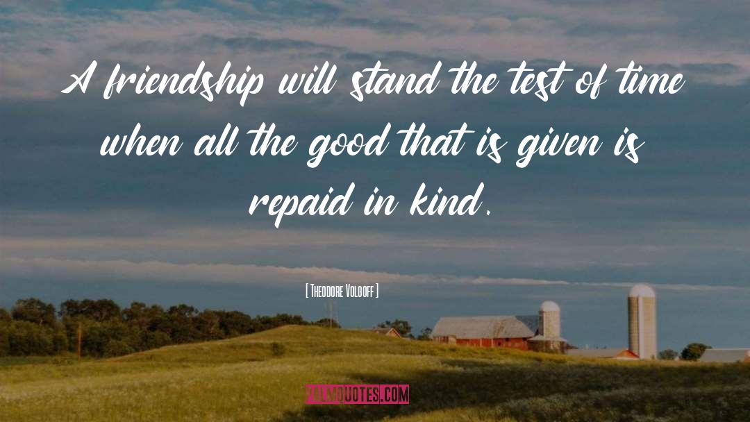 Theodore Volgoff Quotes: A friendship will stand the