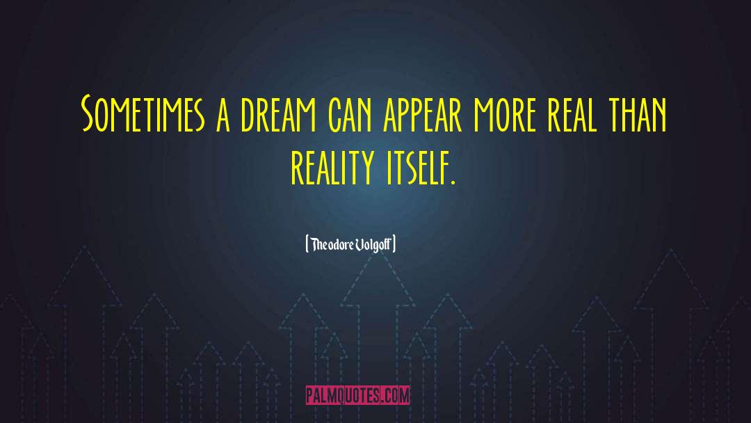Theodore Volgoff Quotes: Sometimes a dream can appear