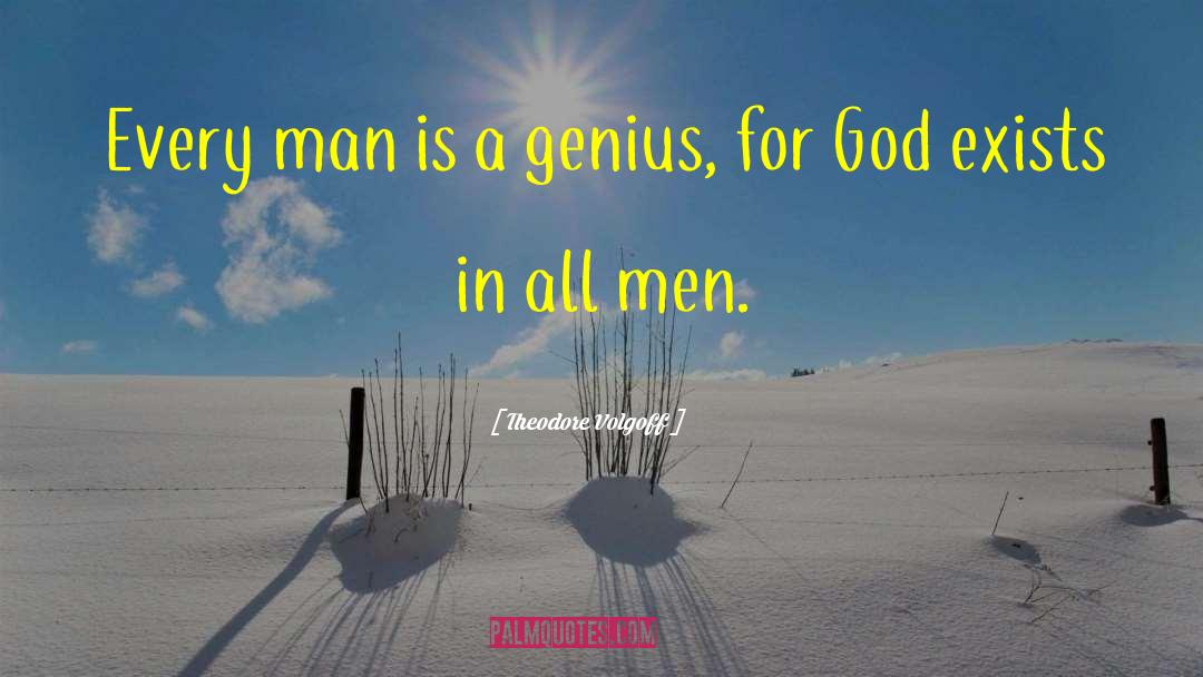 Theodore Volgoff Quotes: Every man is a genius,