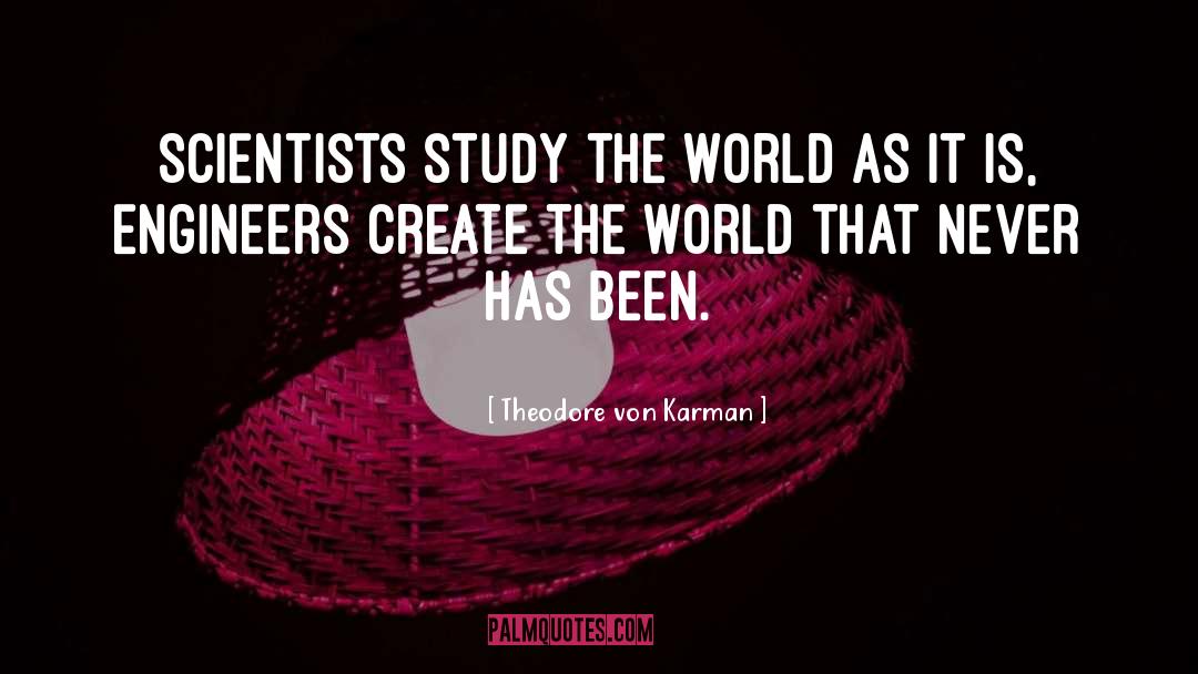 Theodore Von Karman Quotes: Scientists study the world as