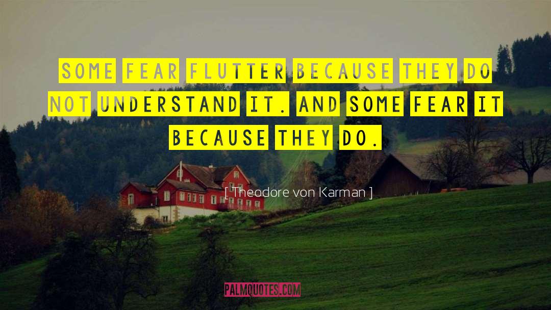 Theodore Von Karman Quotes: Some fear flutter because they