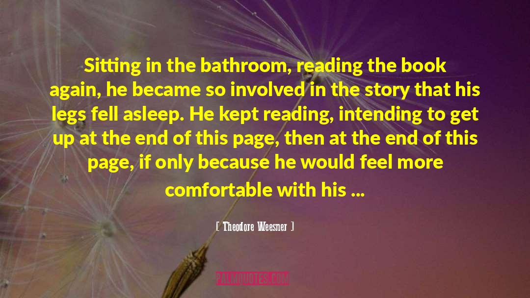 Theodore Weesner Quotes: Sitting in the bathroom, reading