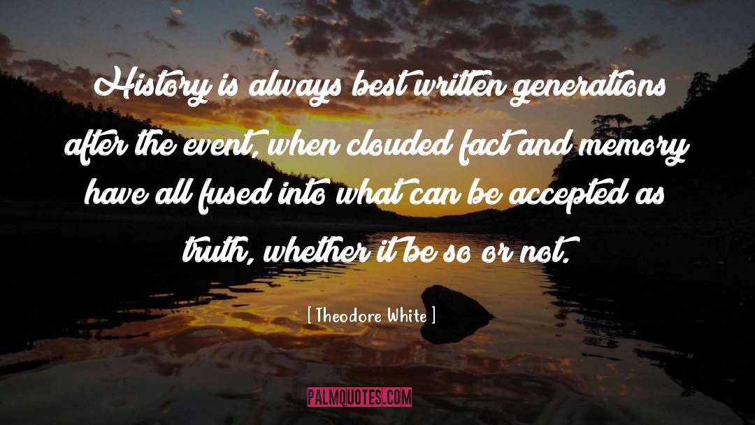 Theodore White Quotes: History is always best written