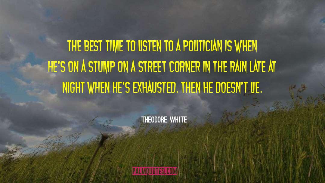 Theodore White Quotes: The best time to listen