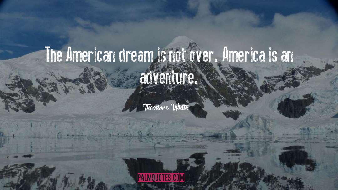 Theodore White Quotes: The American dream is not
