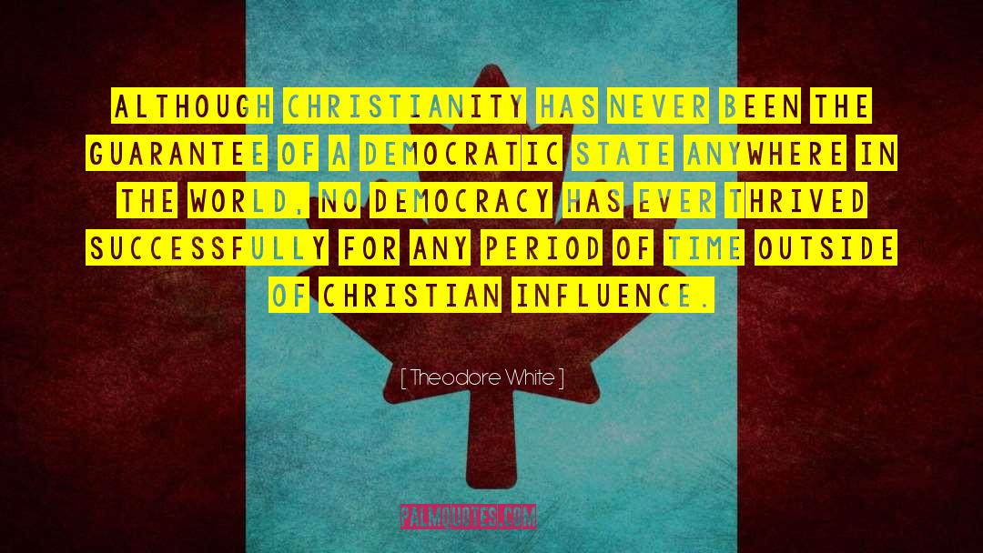 Theodore White Quotes: Although Christianity has never been