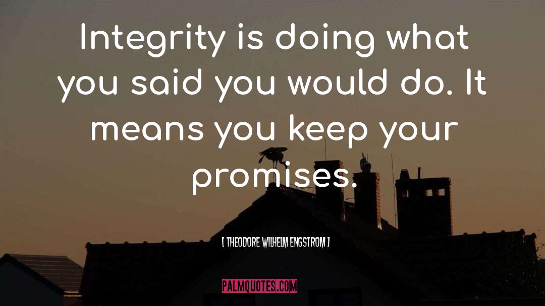 Theodore Wilhelm Engstrom Quotes: Integrity is doing what you