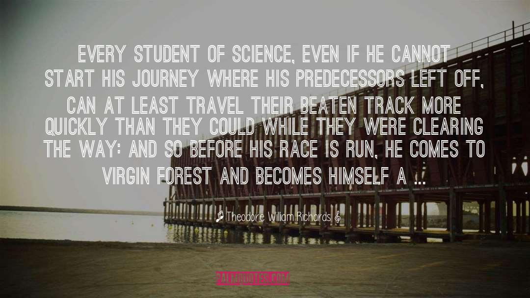Theodore William Richards Quotes: Every student of science, even