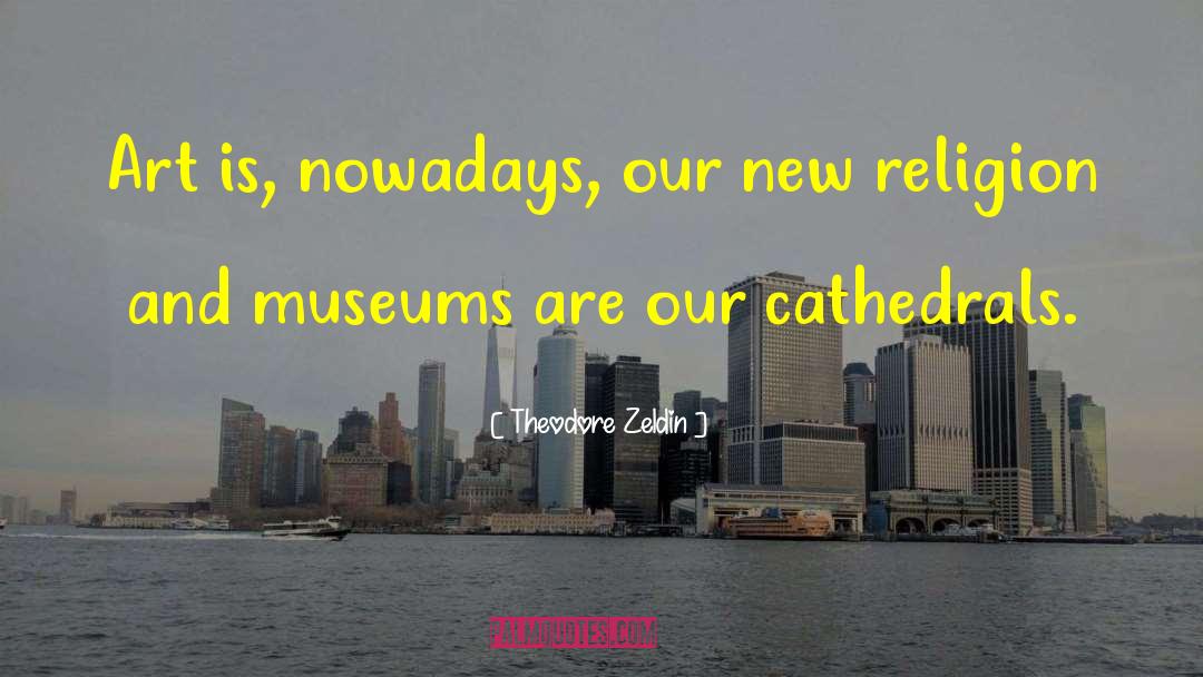 Theodore Zeldin Quotes: Art is, nowadays, our new