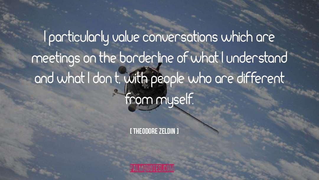 Theodore Zeldin Quotes: I particularly value conversations which