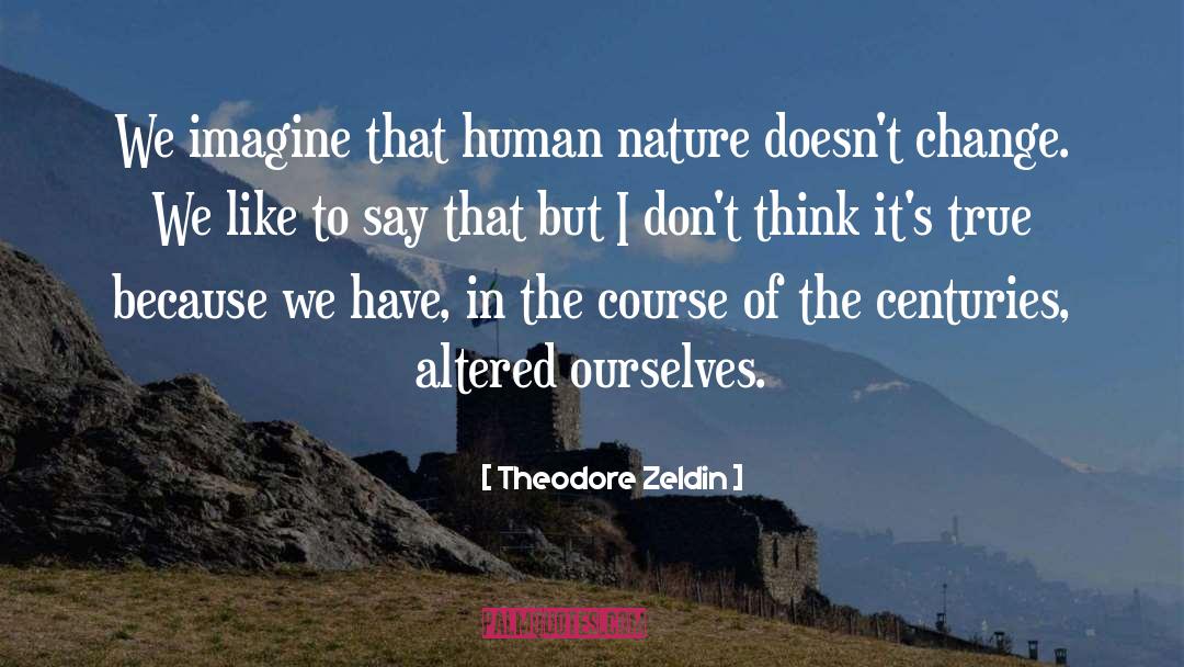 Theodore Zeldin Quotes: We imagine that human nature