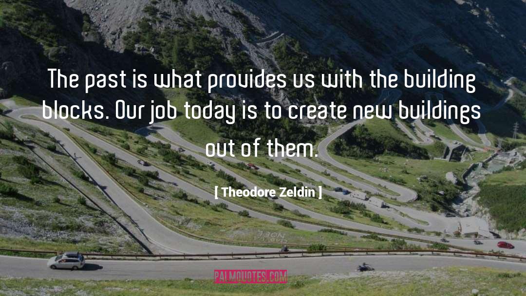 Theodore Zeldin Quotes: The past is what provides