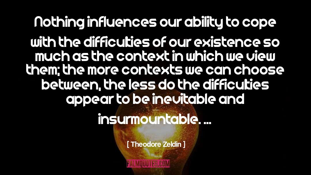 Theodore Zeldin Quotes: Nothing influences our ability to