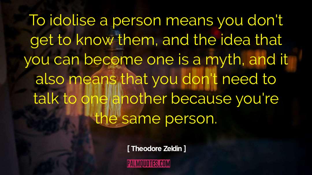 Theodore Zeldin Quotes: To idolise a person means