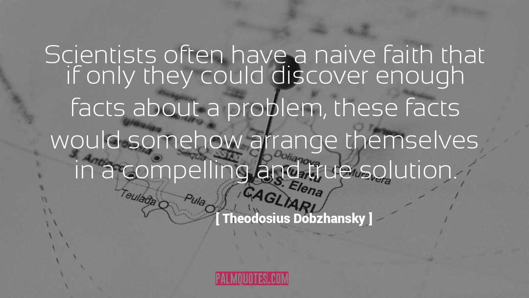 Theodosius Dobzhansky Quotes: Scientists often have a naive