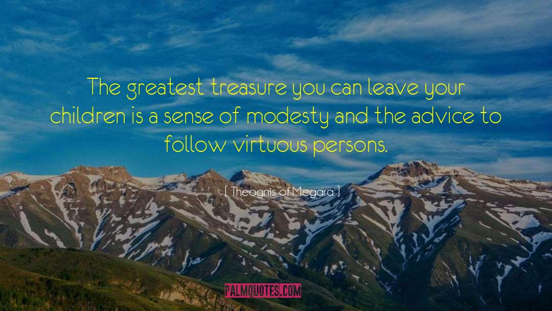 Theognis Of Megara Quotes: The greatest treasure you can