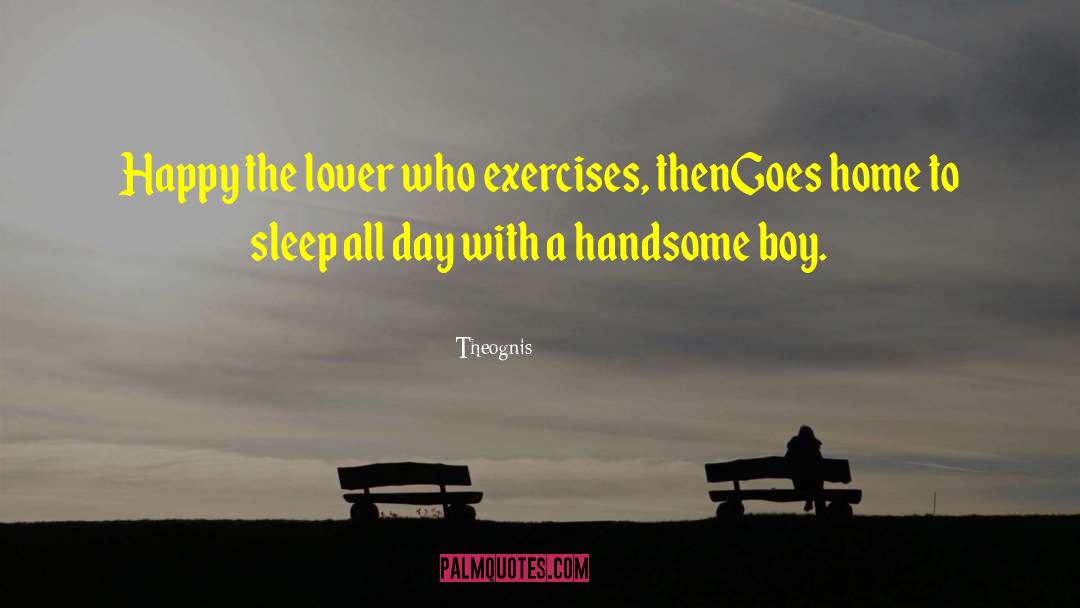 Theognis Quotes: Happy the lover who exercises,