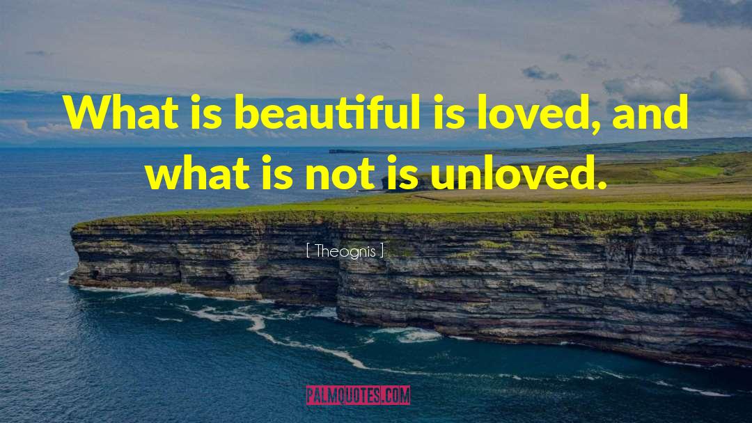 Theognis Quotes: What is beautiful is loved,