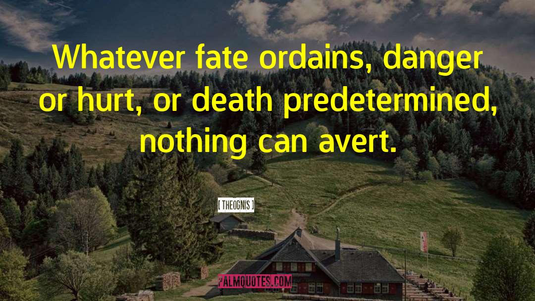 Theognis Quotes: Whatever fate ordains, danger or