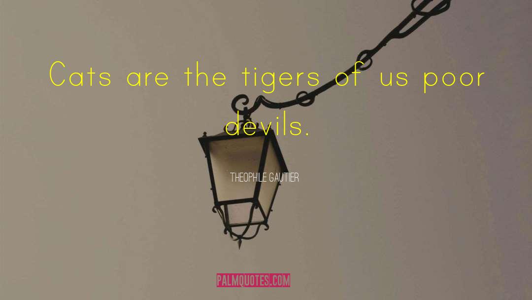 Theophile Gautier Quotes: Cats are the tigers of