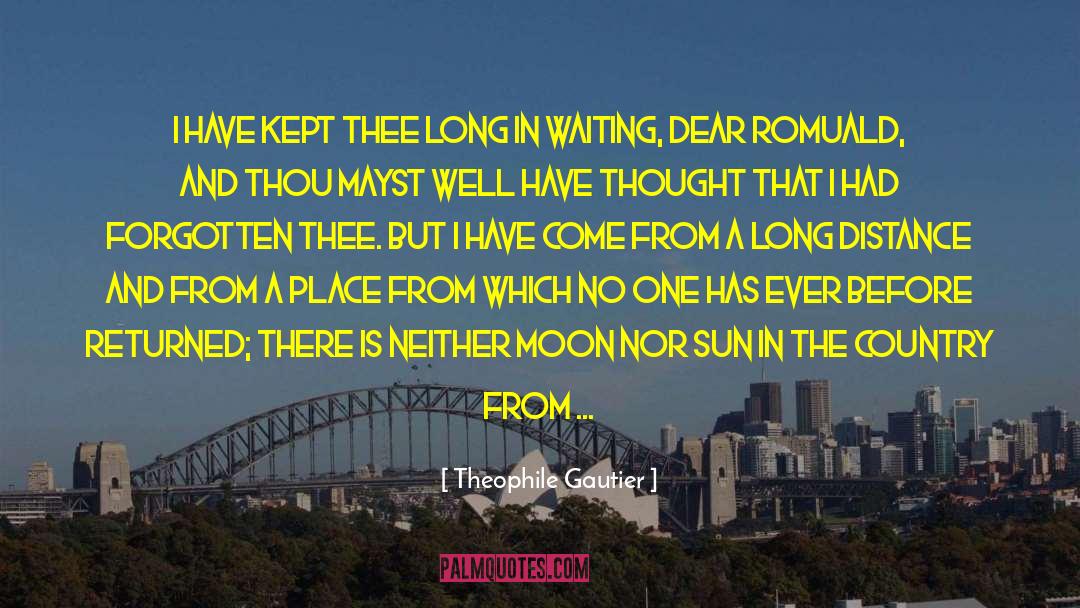 Theophile Gautier Quotes: I have kept thee long