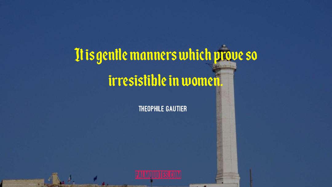 Theophile Gautier Quotes: It is gentle manners which