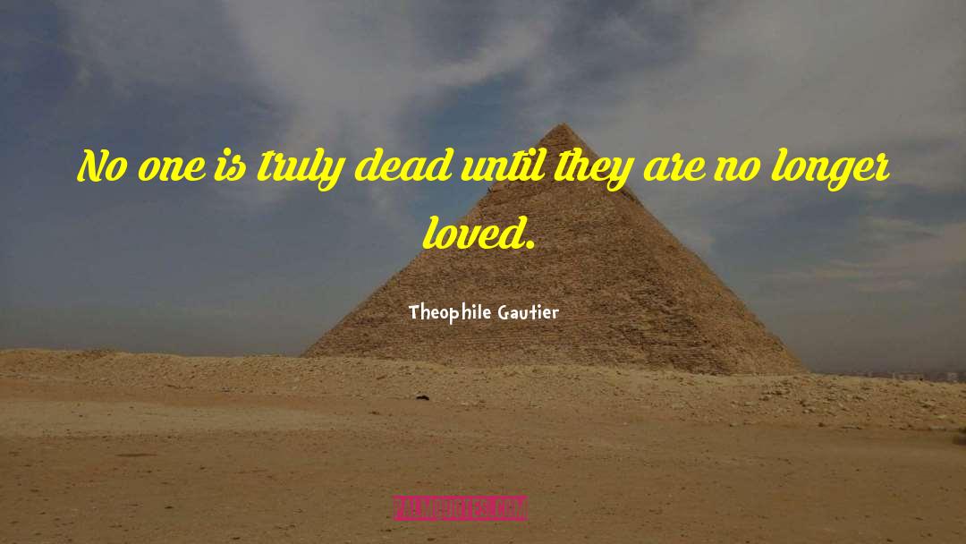 Theophile Gautier Quotes: No one is truly dead