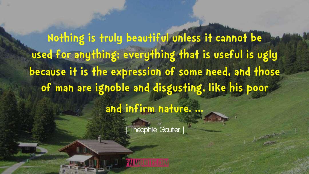 Theophile Gautier Quotes: Nothing is truly beautiful unless