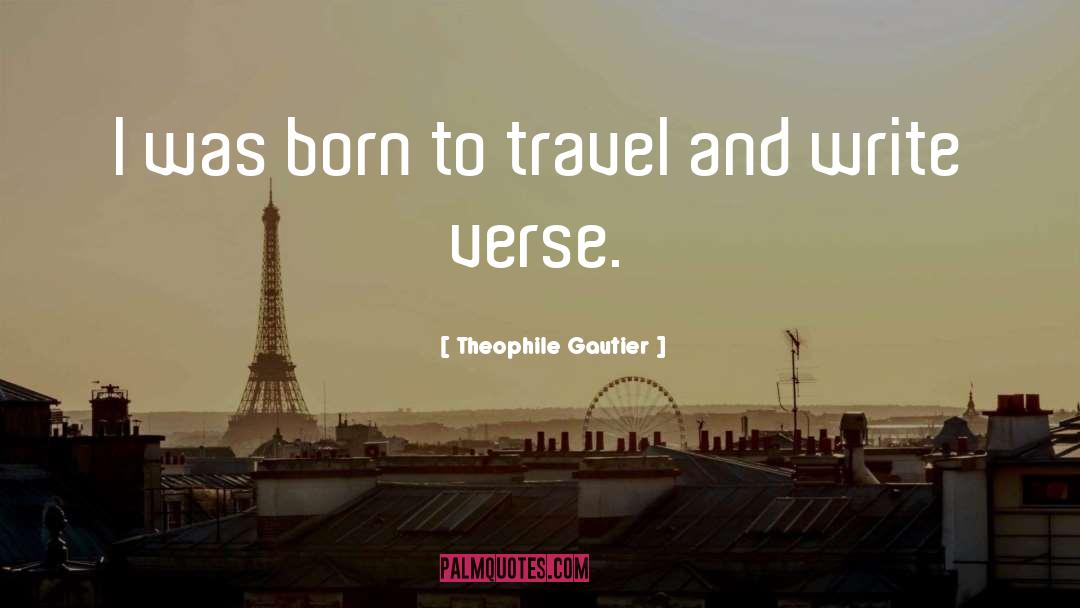 Theophile Gautier Quotes: I was born to travel