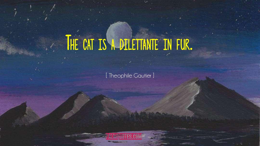 Theophile Gautier Quotes: The cat is a dilettante