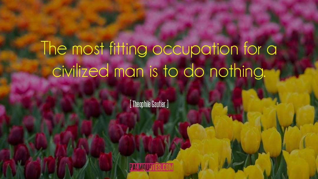 Theophile Gautier Quotes: The most fitting occupation for