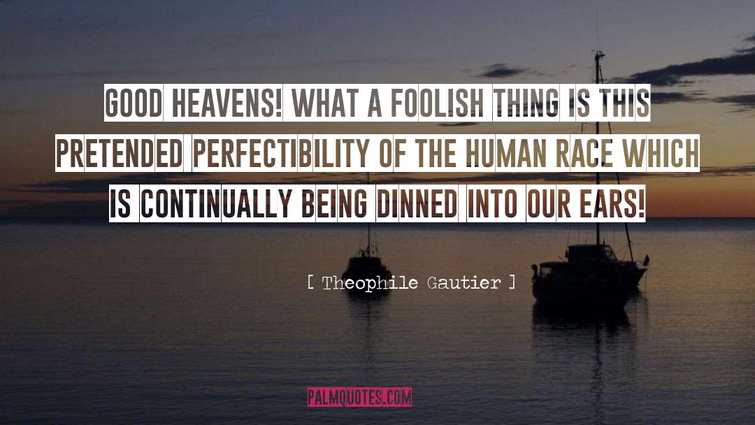 Theophile Gautier Quotes: Good heavens! what a foolish
