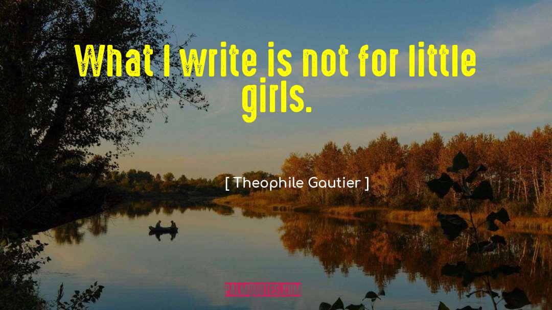 Theophile Gautier Quotes: What I write is not