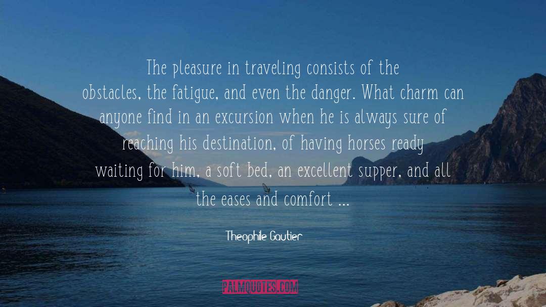 Theophile Gautier Quotes: The pleasure in traveling consists