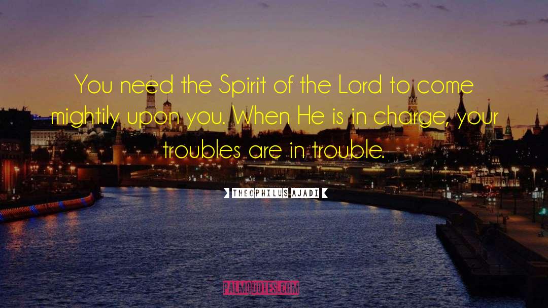 Theophilus Ajadi Quotes: You need the Spirit of
