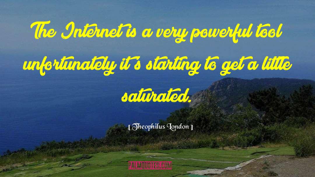 Theophilus London Quotes: The Internet is a very