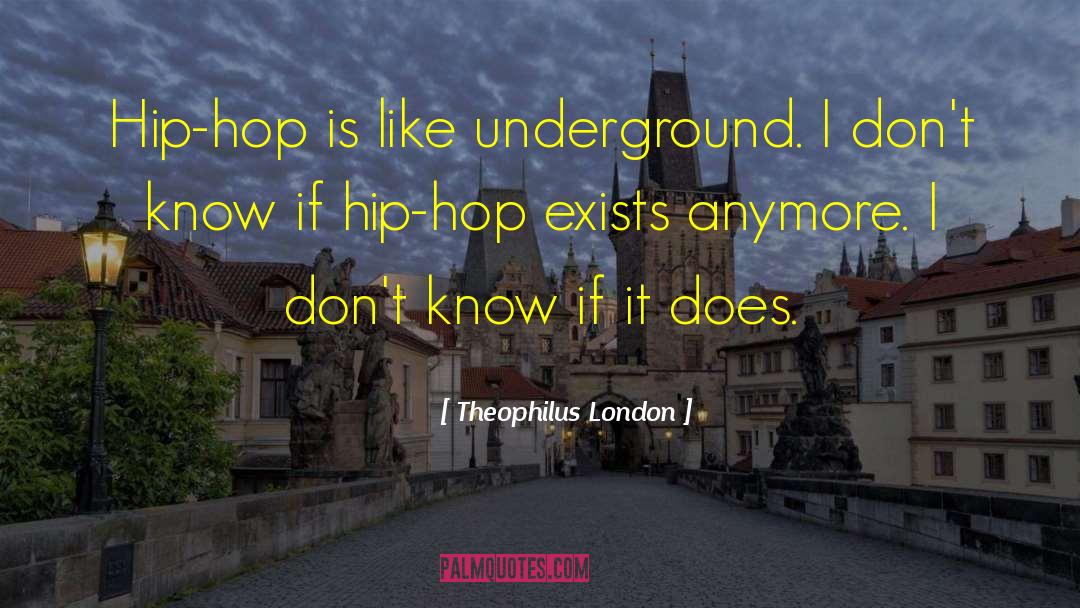 Theophilus London Quotes: Hip-hop is like underground. I