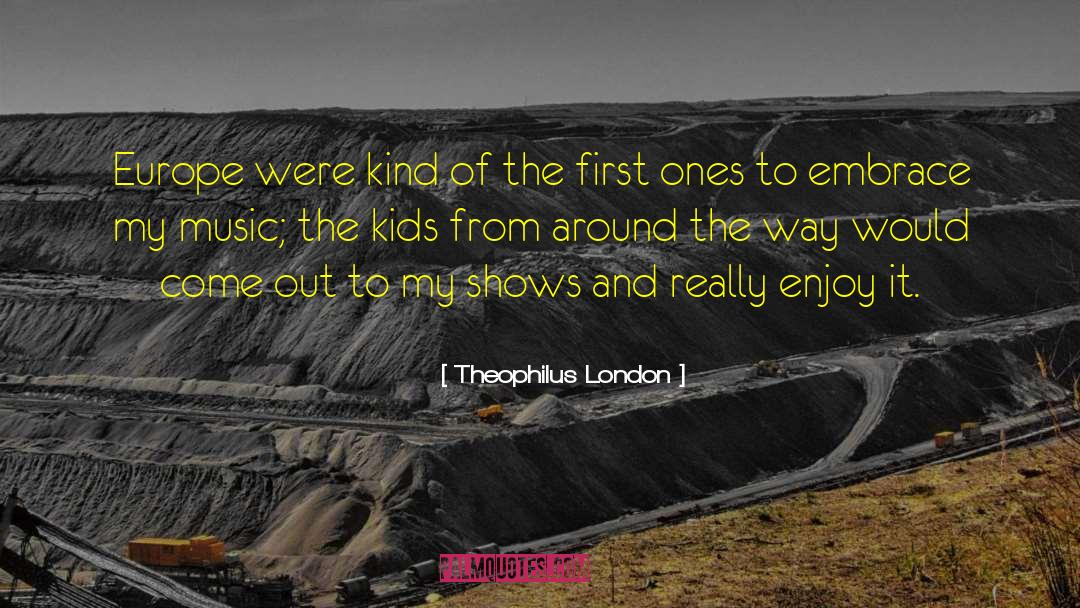 Theophilus London Quotes: Europe were kind of the